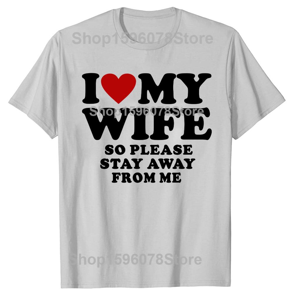Valentines Day Gift I Love My Wife I Love My Hot Wife So Stay Away Birthday Premium Cotton Tops Shirt For Male Camisa TShirts