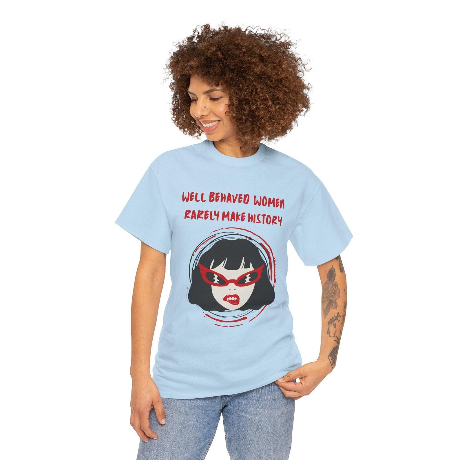 Well Behaved Women Rarely Make History T-Shirt | Feminist Tee M