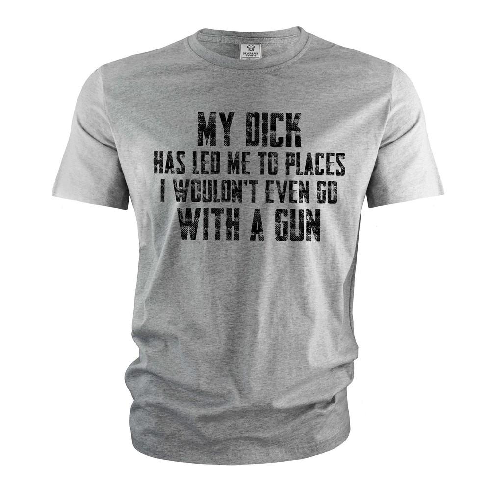 Men's Funny Dick Has Led To Places T-shirt Humorous Humor Gifts for Him Friend