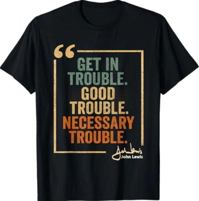 John Lewis Quote Get In Good Necessary Trouble Civil Rights Tee Shirt 2XL