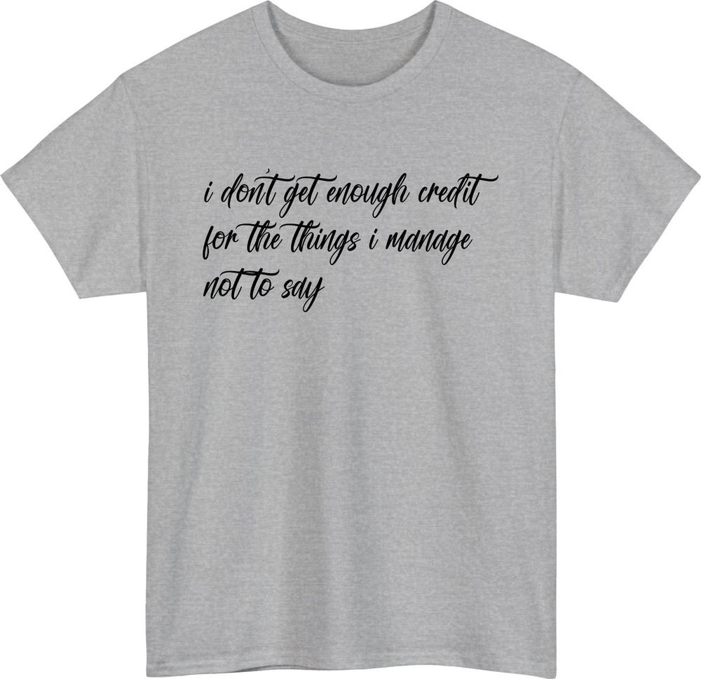 I Dont Get Enough Credit Funny TShirt Relatable Sarcastic Meme Talkative Tee