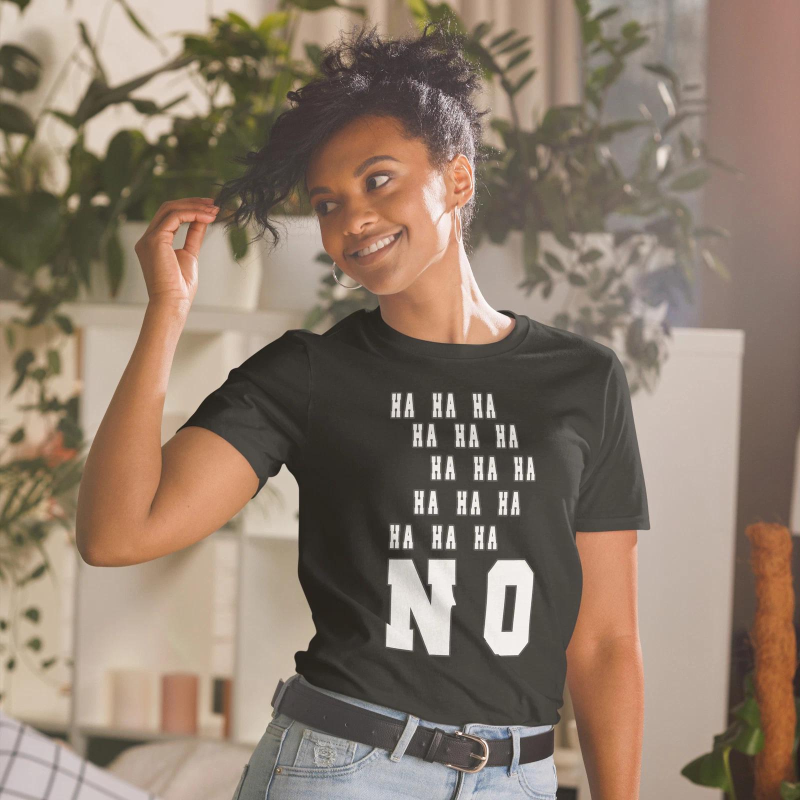 

HA HA HA NO, FUNNY GRAPHIC COOL TRENDY DESIGN Short-Sleeve Unisex T-Shirt 4XL