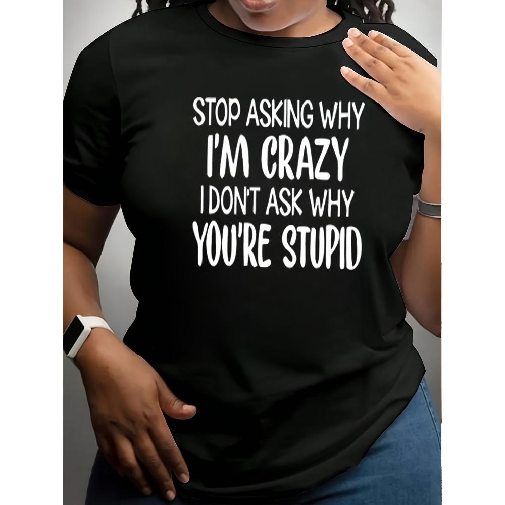

Women T-shirt Stop Asking Why I m Crazy Women s Tee Sassy Graphic Casual Navy Top 3XL