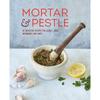 Mortar & Pestle: 65 Delicious Recipes for Sauces, Rubs, Marinades and More