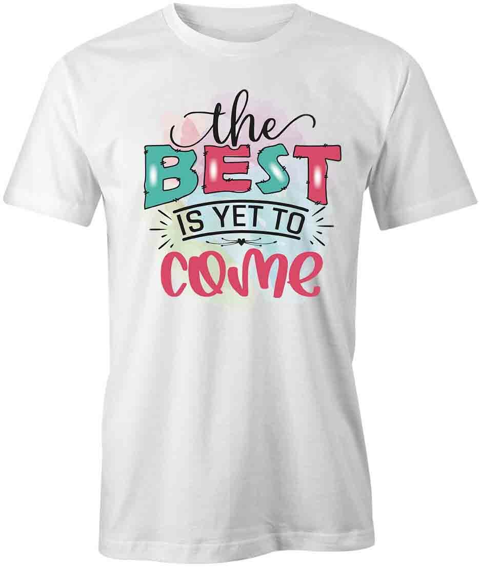 THE BEST IS YET TO COME TShirt Tee Short-Sleeved Cotton CLOTHING QUOTE S1WCA135 S