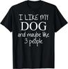 Me gusta mi Perro y Quizás 3 _tres_ Personas _ Regalos Divertidos Regalo Camiseta Unisex