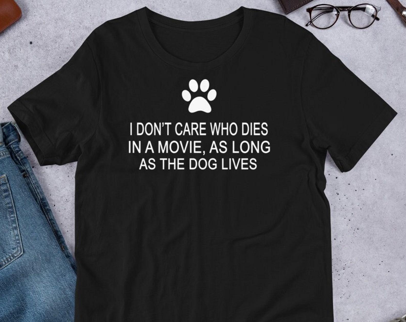 I Don t Care Who Dies In A Movie, As Long As The Dog Lives - Unisex T-Shirt XL