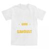 Gift For Wood Worker Carpenter Merch T-Shirts for Men Women I'm Really Good at Making Sawdust Humorous Cotton Classic Clothing