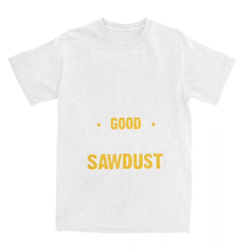 Gift For Wood Worker Carpenter Merch T-Shirts for Men Women I'm Really Good at Making Sawdust Humorous Cotton Classic Clothing