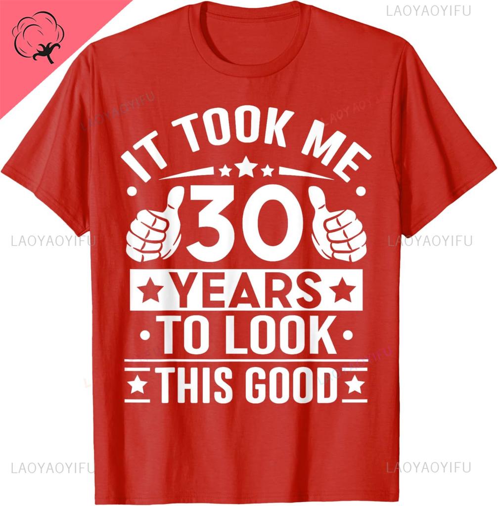 It Took Me 30 Years To Look This Good 30th Birthday Present Classical TShirt Man Woman Unisex Camisa Shortsleev Casual Tee