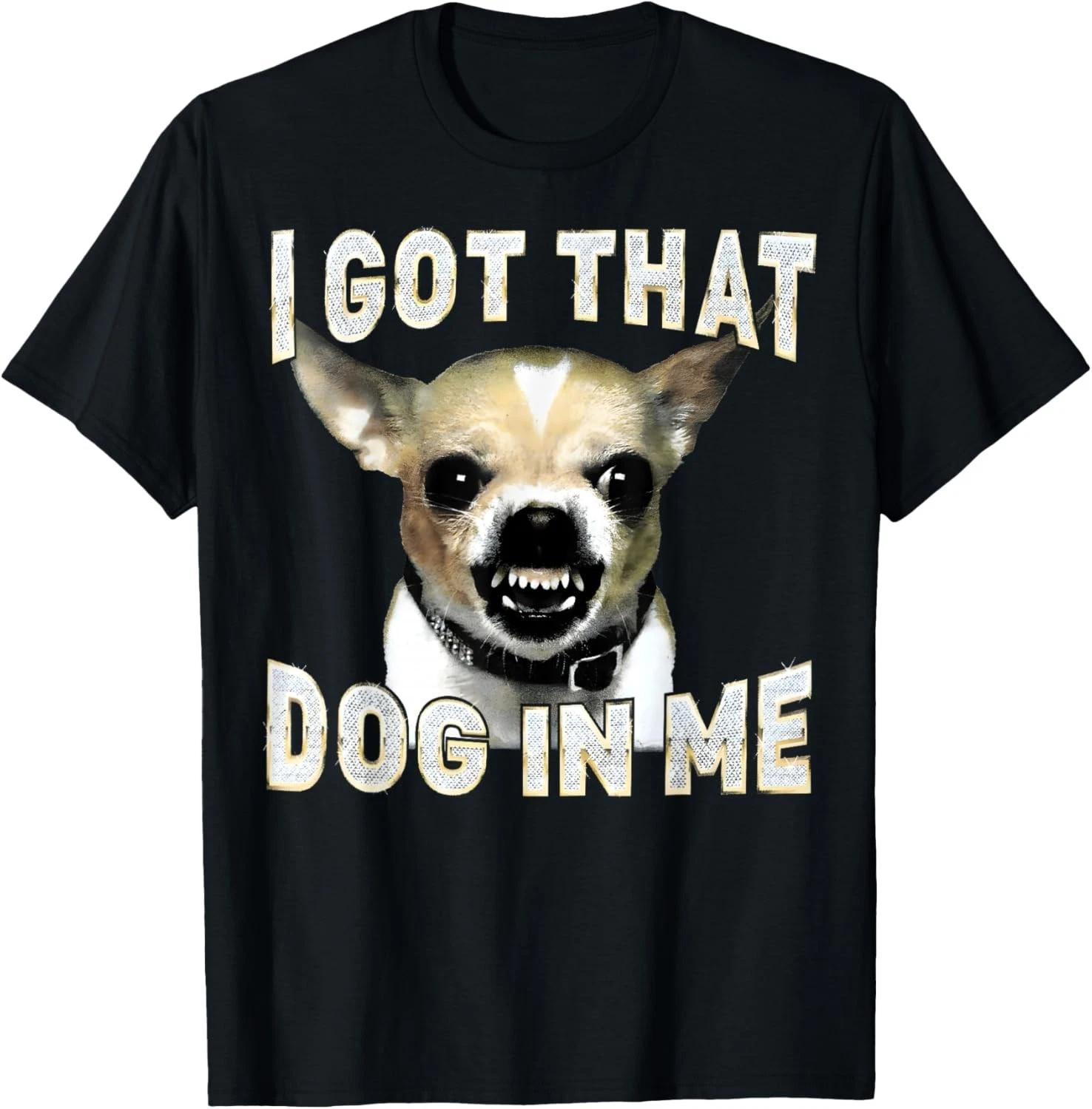 I Got That Dog in Me Funny Dog Chihuahua Lovers Men Women T-Shirt unisex T-Shirt XL