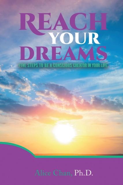 The Reach Your Dreams : Five Steps To Be a Conscious Creator In Your Life Book