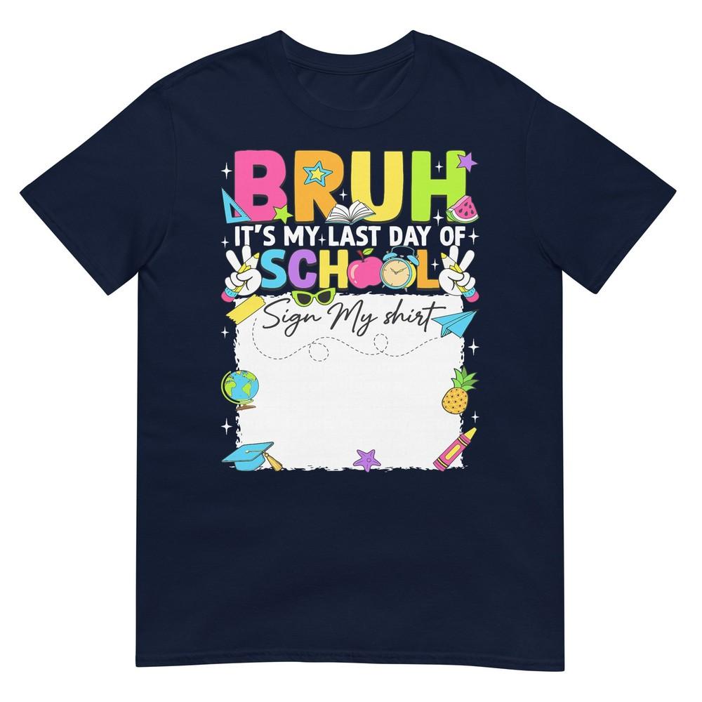 Student Signature Bruh Its My Last Day Of School Sign My Tshirt S