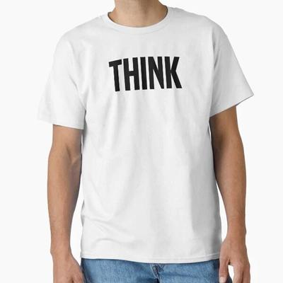 Think Classic T Shirt T Shirt Made In US/AUS Size S-2XL