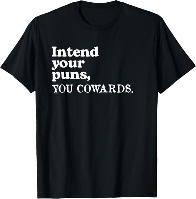 Intend Your Puns - You Cowards Funny Saying T-Shirt, Size S-5XL
