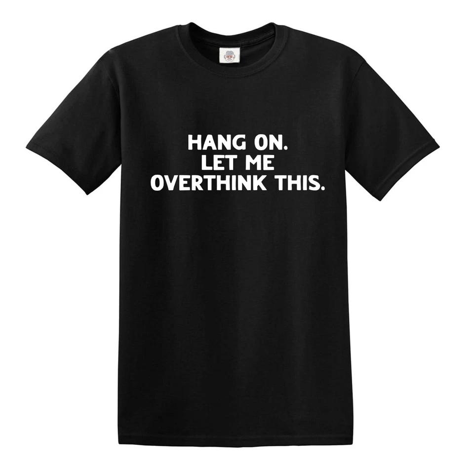 HANG ON LET ME OVERTHINK THIS | FUNNY OVERTHINKING DESIGN T-SHIRT Top Tee 1 S