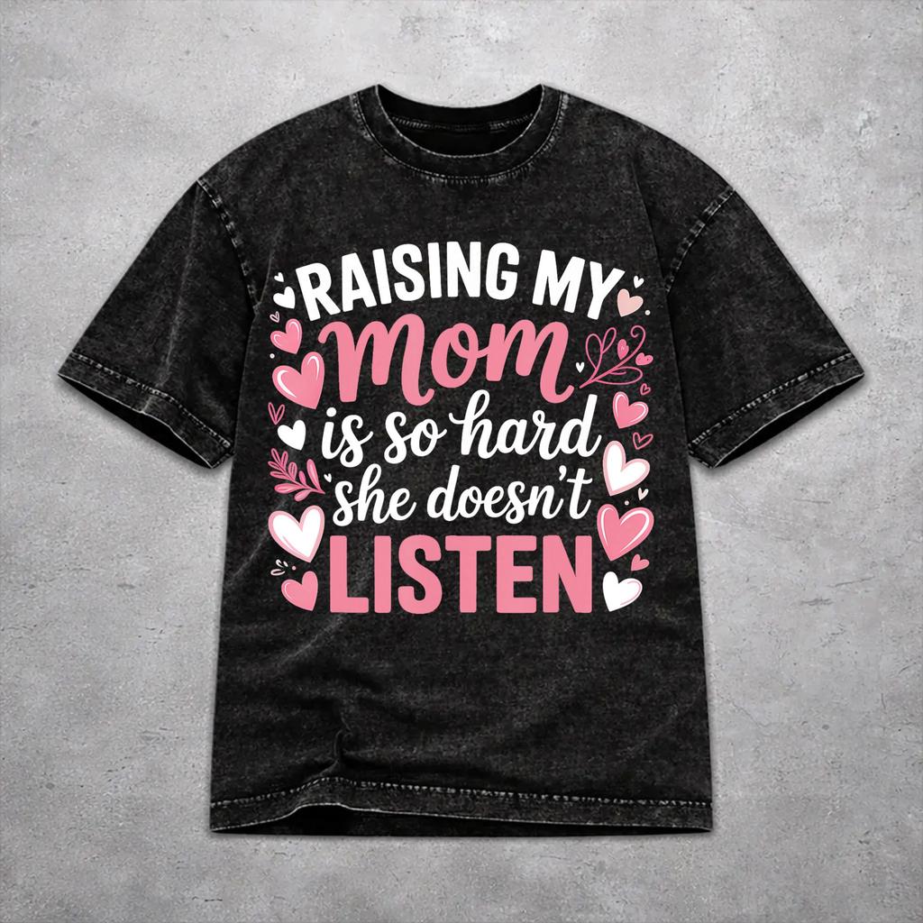 Men Women Raising My Mom Is So Hard She Doesn'T Listen T Shirt Printed Washed Cotton Novelty T-Shirts