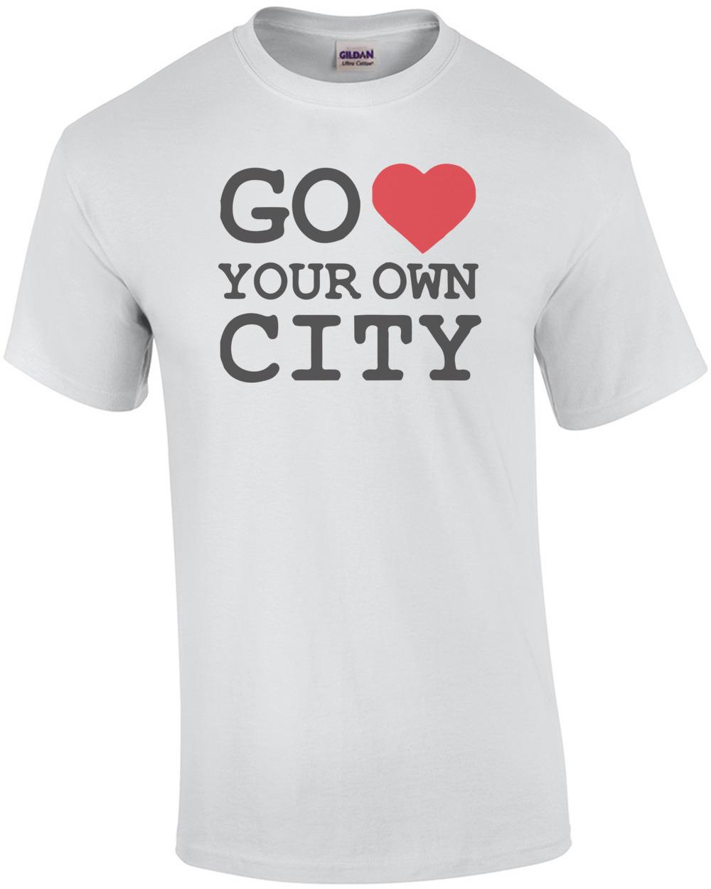 Go Love Your Own City T-Shirt Unisex T-Shirt L