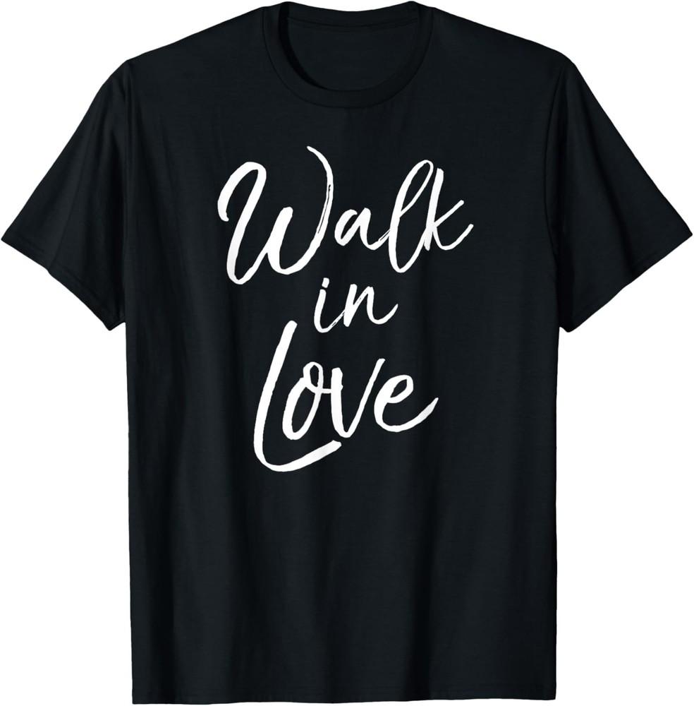 Cute Christian Quote for Women Faith Saying Walk in Love T-Shirt Unisex T-Shirt M