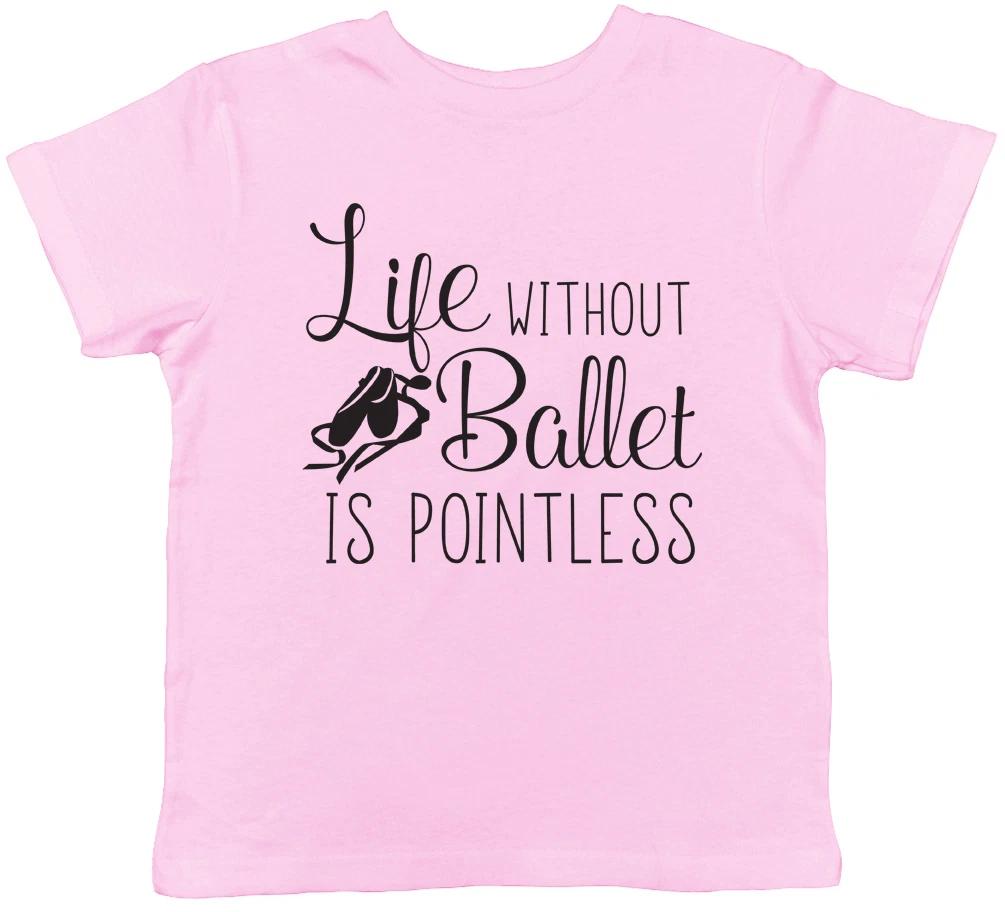 Life without Ballet is Pointless Girls Childrens Kids Tee T-Shirt 100