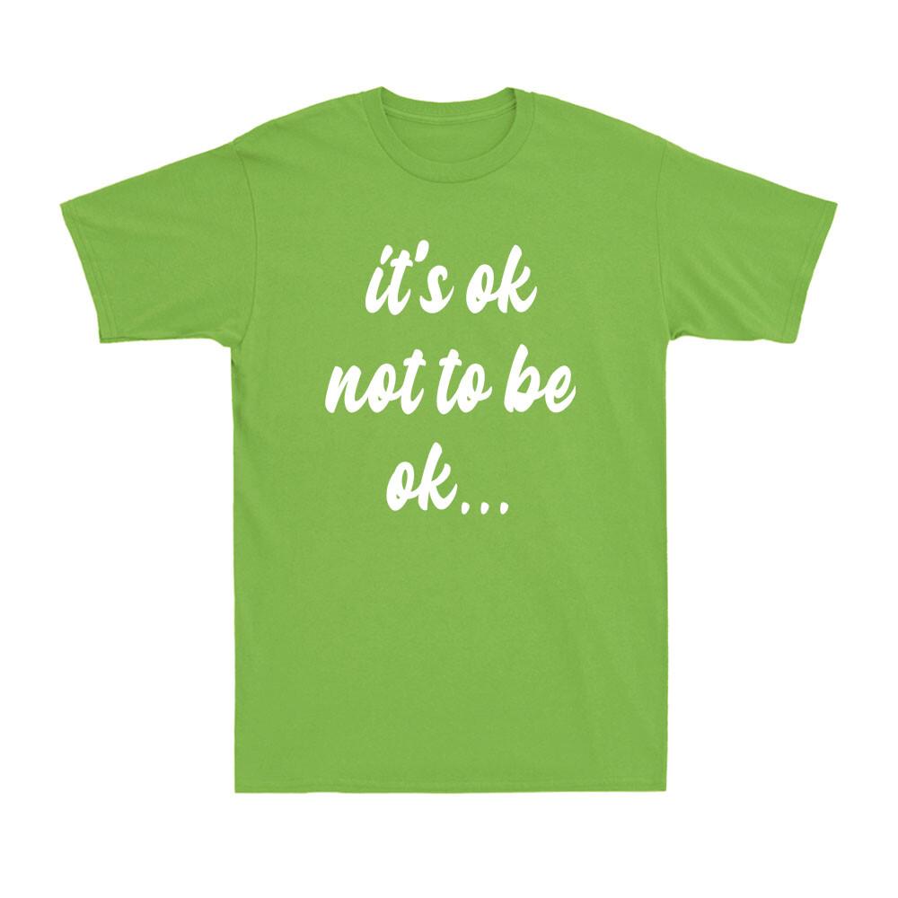 It s Ok Not To Be Ok Shirt Funny Mental Health Awareness Gift Men s T-Shirt XXL