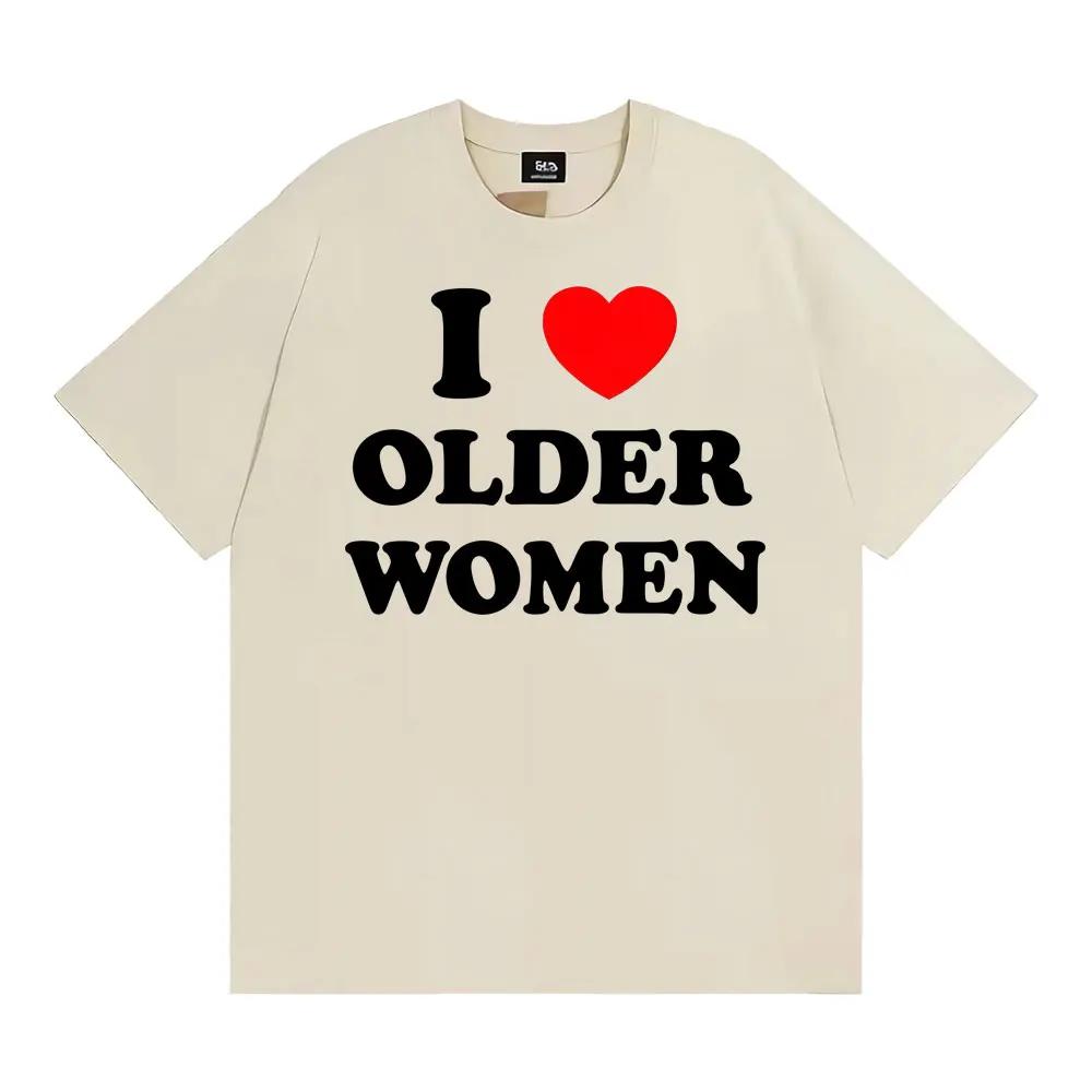 

I Love Older Women Graphic Tshirts for Unisex Women Hot Sale Harajuku Fashion Oversized Classic T Shirt Cotton Casual Tshirt 4XL