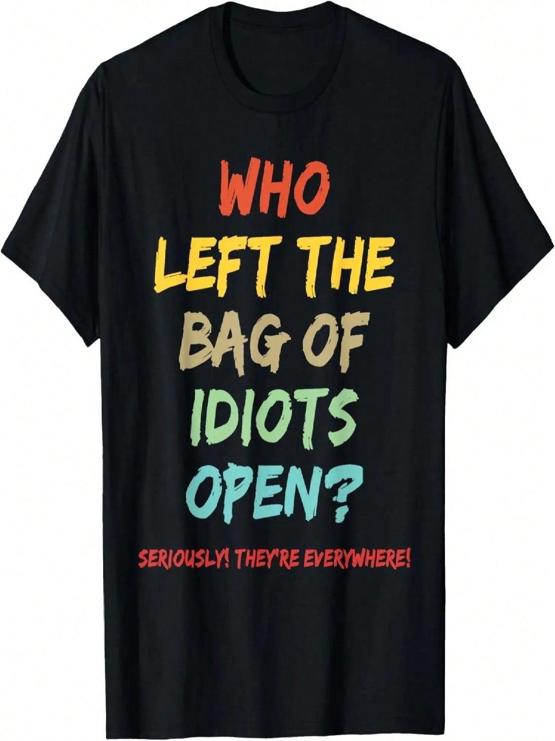 Who Left The Bag Of Idiots Open_ Seriously! T-Shirt S разноцветный