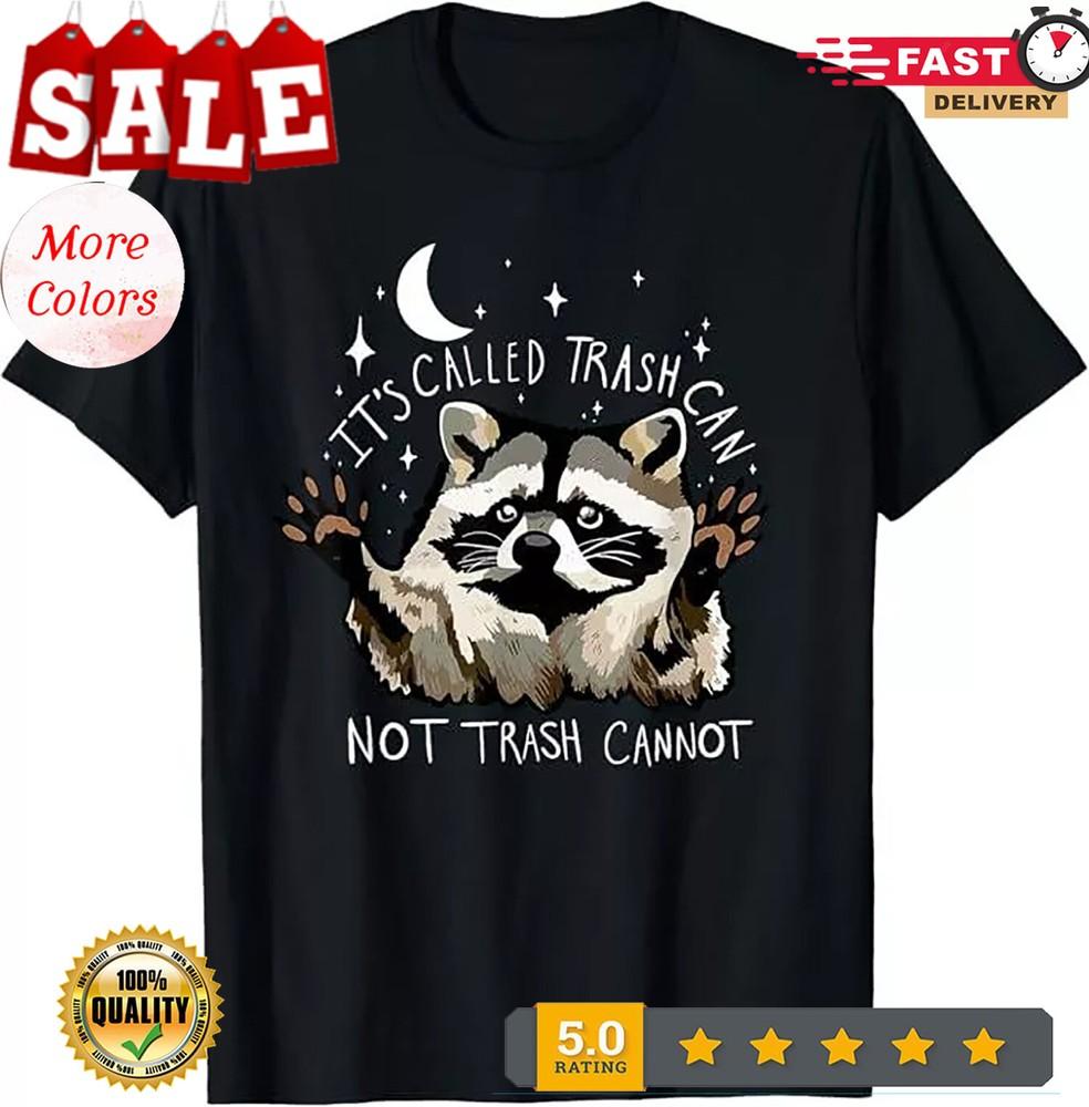 2025/It s Called Trash Can Not Trash Cannot Funny Racoon T-Shirt Unisex T-Shirt S