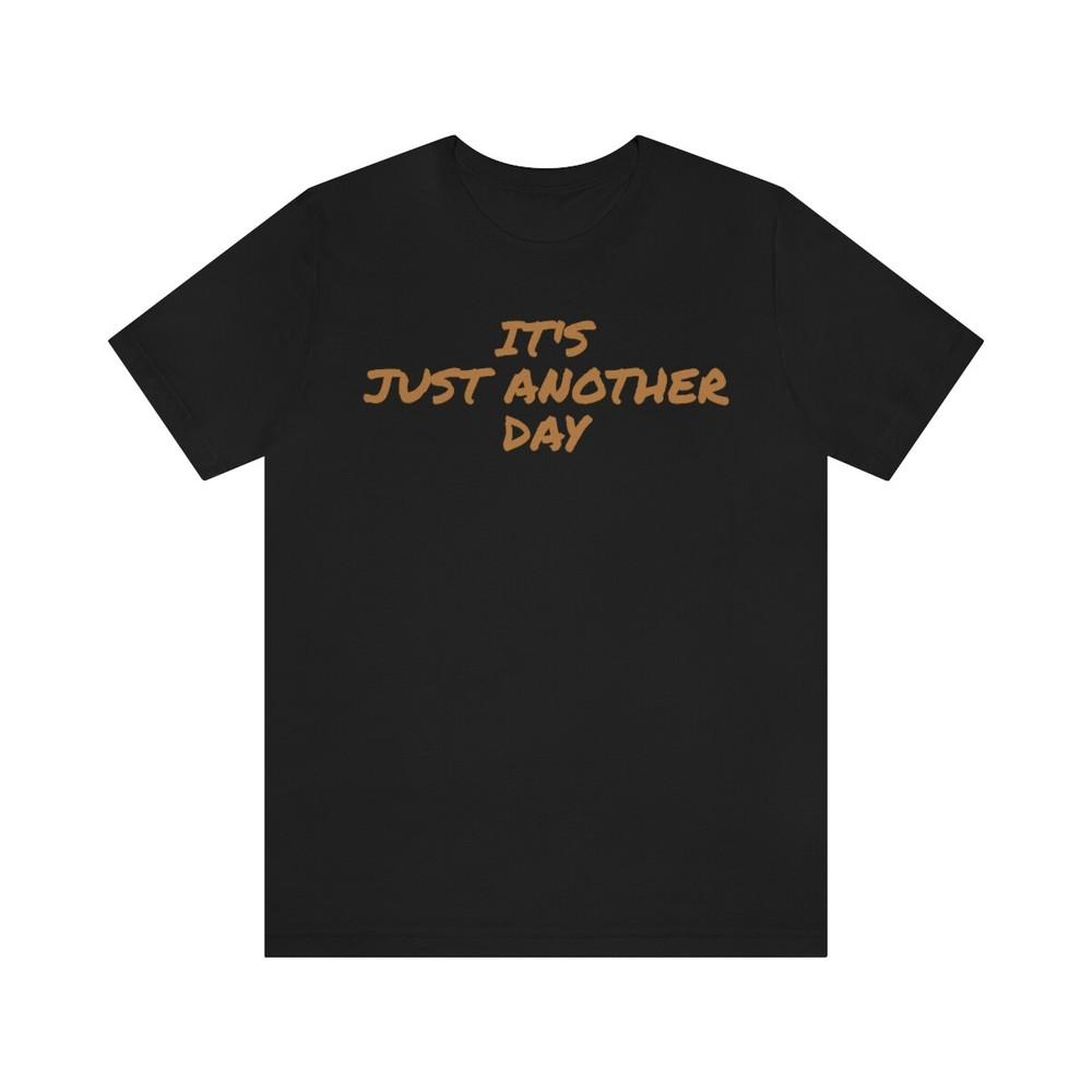 Tee ~ It s Just Another Day ~ Unisex T-Shirt S