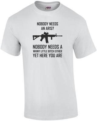 Nobody Needs an Ar15? Nobody Needs a Whiny - Pro Gun T-shirt