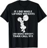 Funny If I Die While Lifting Weights Add More & Call 911 Gift Unisex T-Shirt
