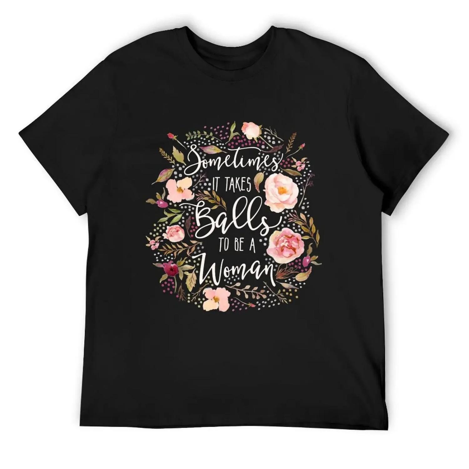 Sometimes It Takes Balls To Be A Woman T-Shirt plus size tops vintage t shirts Short sleeve tee T-shirts man tshirts for men S чёрный