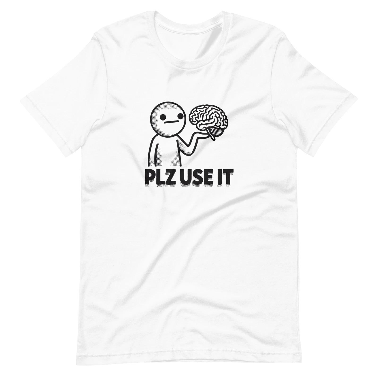PLZ USE IT T-shirt - Funny Brain Humor Tee - Sarcastic Nerd Geek Graphic Shirt 2XL