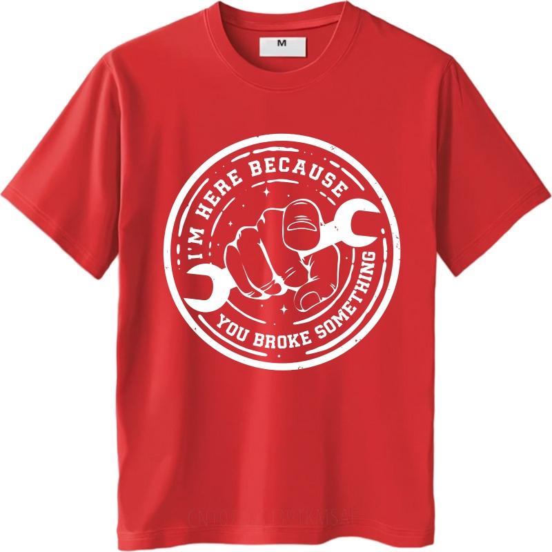 

Big Size Summer For Her tshirt Im Here Because You Broke Something Short Sleeve New Arrived Round Neck Tees Teeshirt For Man S