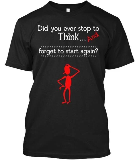 

Did You Ever Stop To Think T shirt Made in the USA Size S to 5XL S