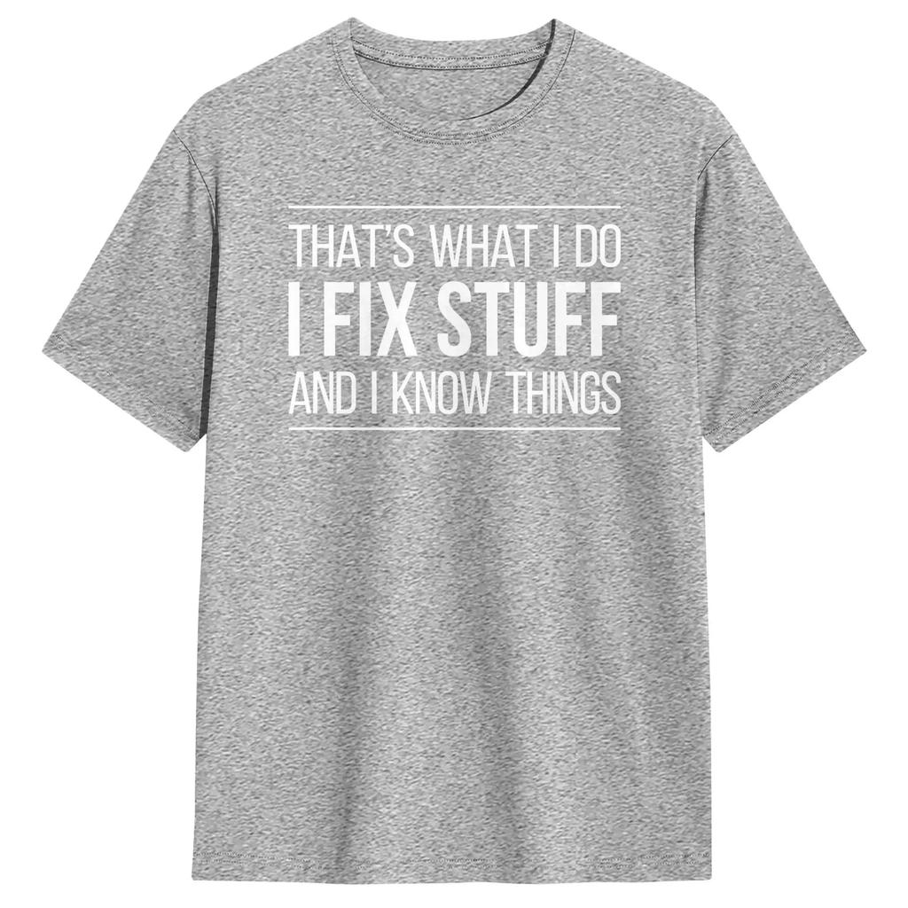 That's What I Do - I Fix Stuff and I Know Things Men's Tees Short Sleeve Round Collar T-Shirt 100% Cotton Clothes