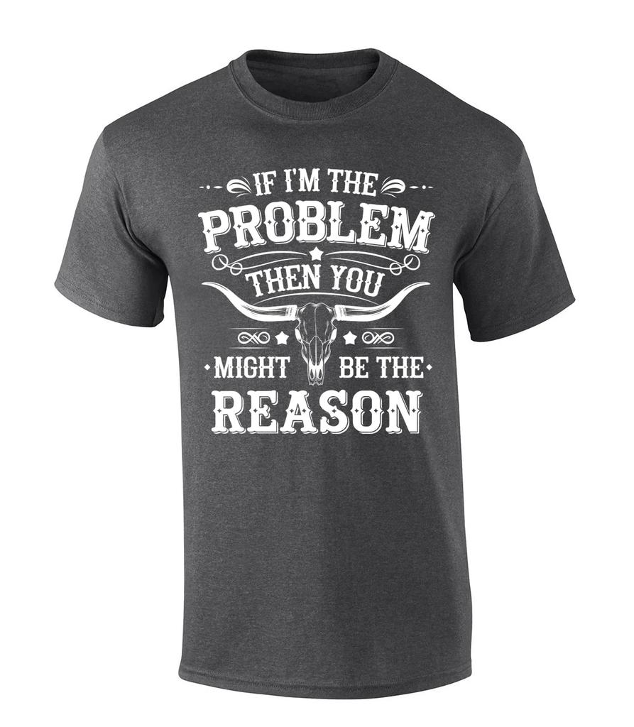 Trenz Shirt Company Men's Graphic T-Shirt - If I'm The Problem, Then You Must