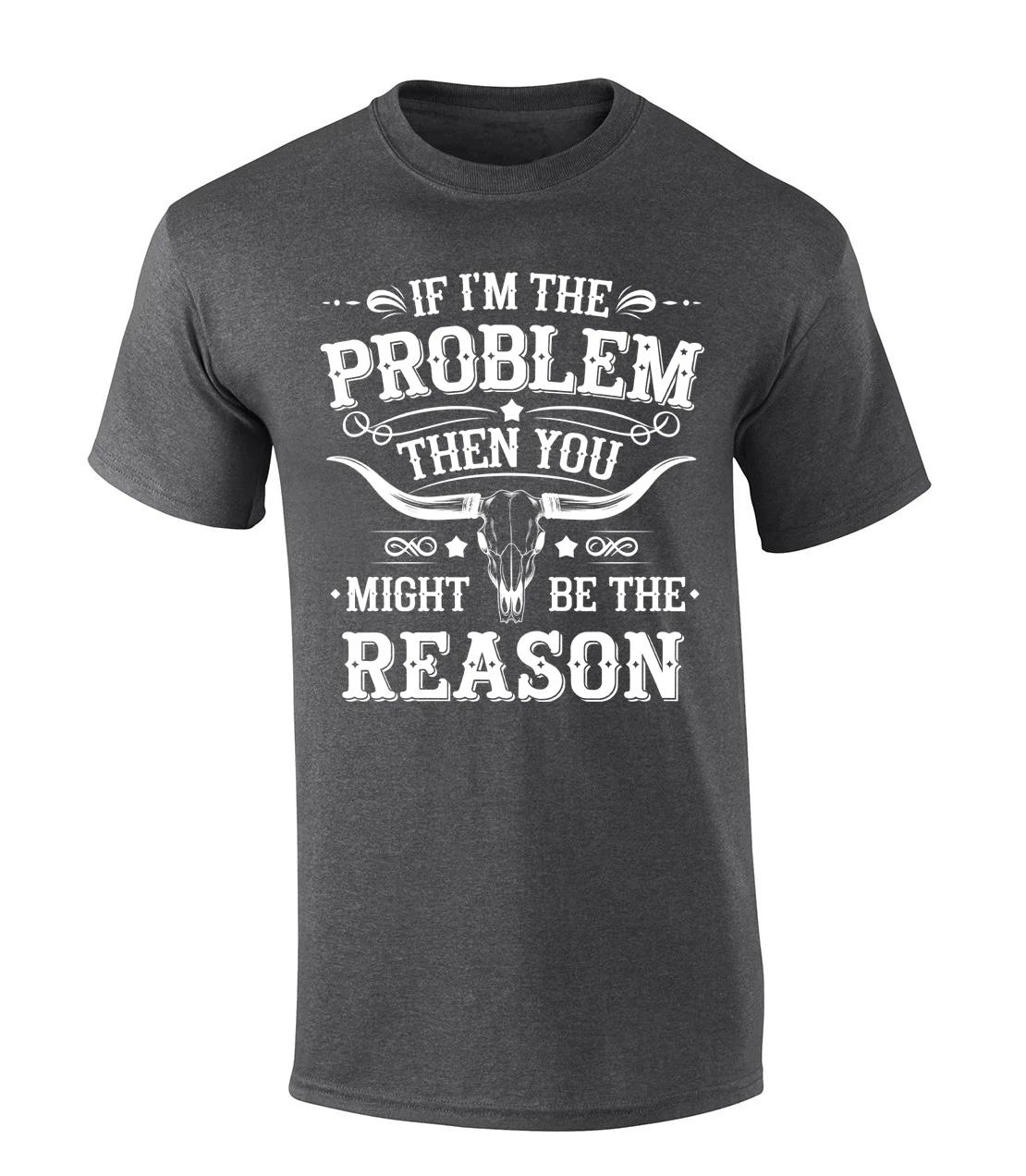 Trenz Shirt Company Men s Graphic T-Shirt - If I m The Problem, Then You Must S