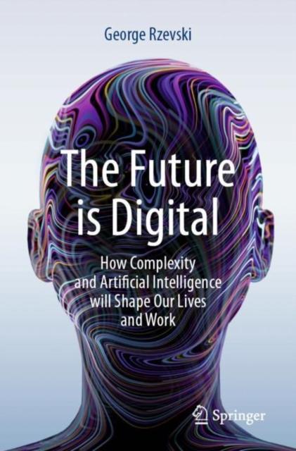 The The Future Is Digital : How Complexity and Artificial Intelligence Will Shape Our Lives and Work Book
