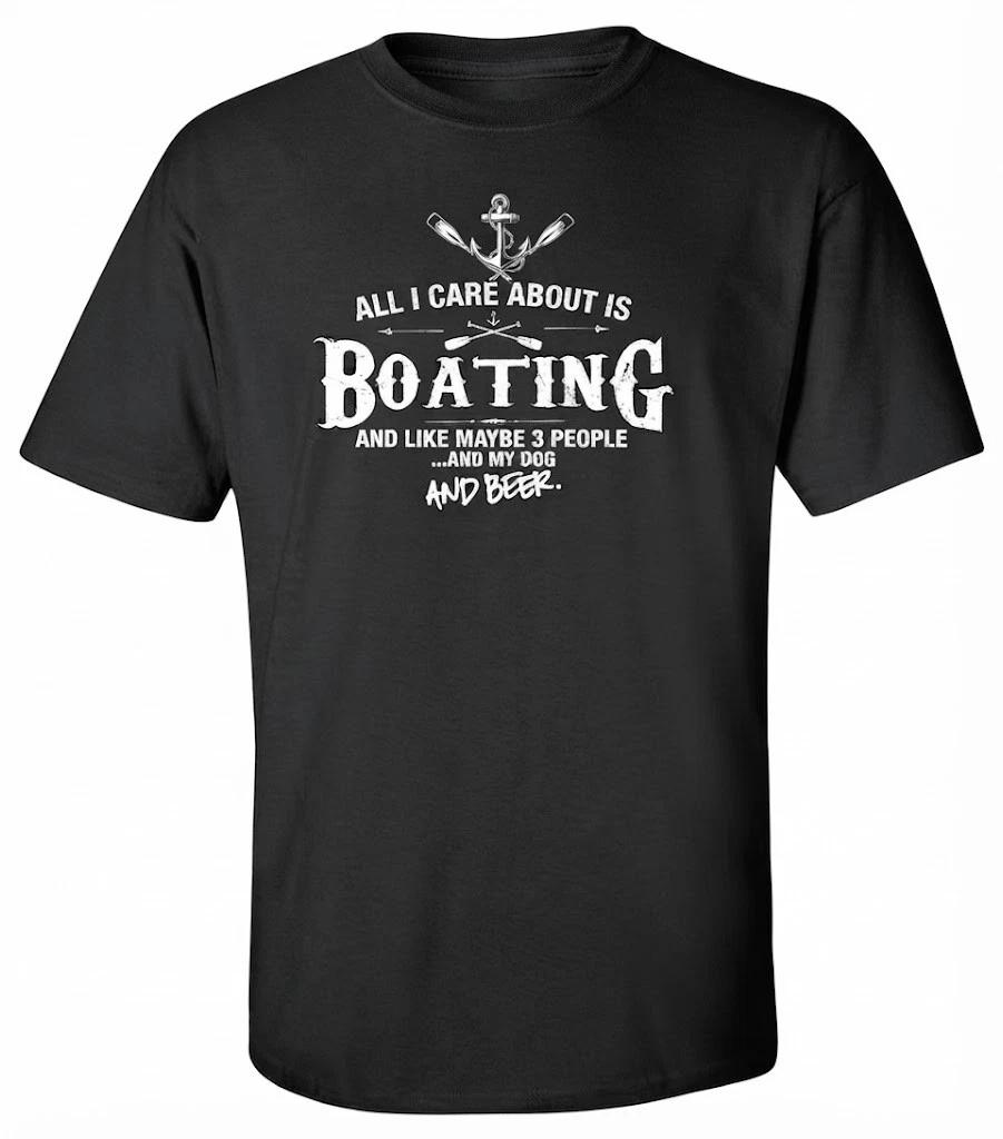 All I Care About Is Boating And Like Maybe 3 People And My Dog And Beer T Shirt 4XL