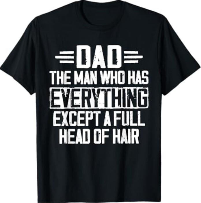 Dad The Man Who Has Everything Except A Full Head Of Hair T-Shirt Unisex T-Shirt S