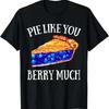 Pie Like You Berry Much For Blueberry Lovers T Shirt