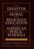 Bok The Disaster of the Absence of Moral and Religious Education In the American Public Schools : Controversies and Possible Solutions