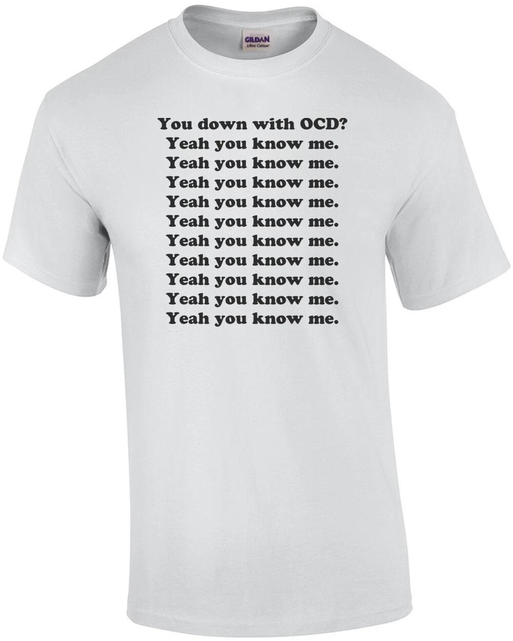 You down with OCD? Yeah you know me. Funny Shirt XL