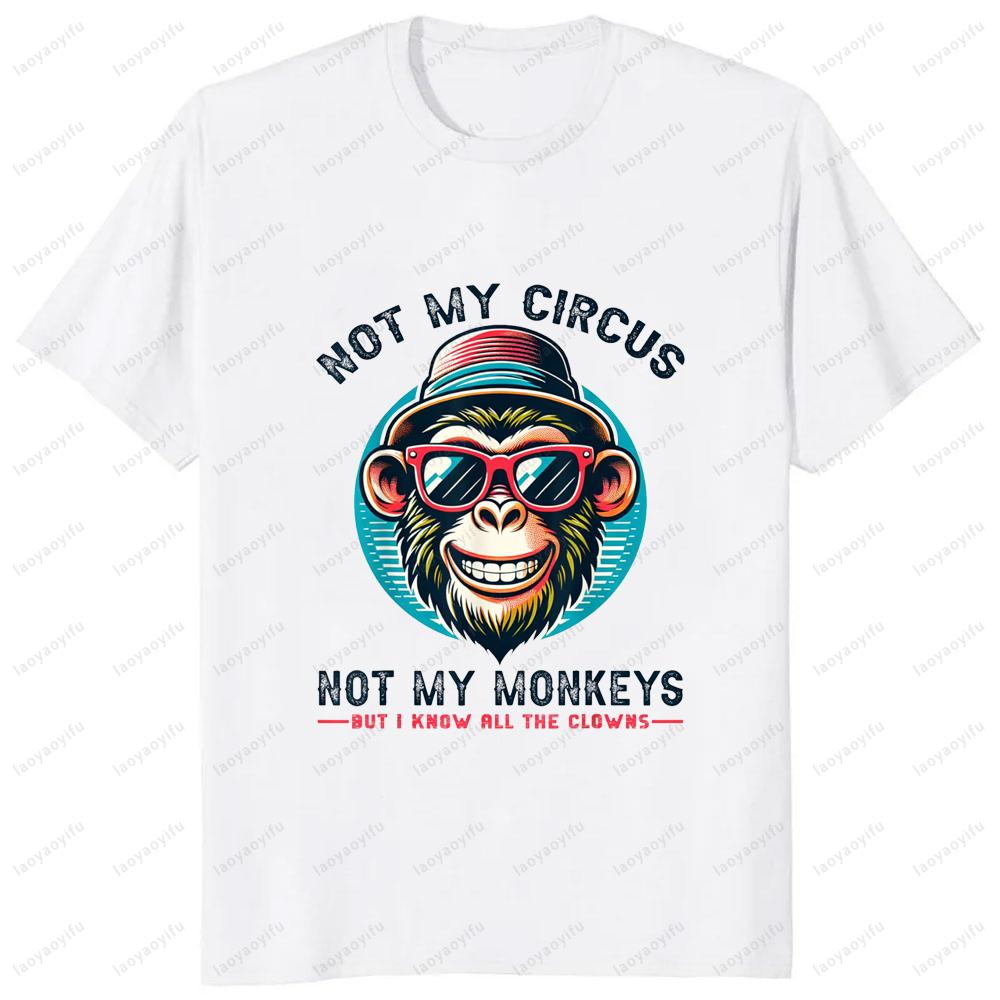Not My Circus Not My Monkeys But I Know The Clowns T-Shirt Funny Joke Casual Fashion Loose Comfort Breathe Man Tshirt Soft Tees