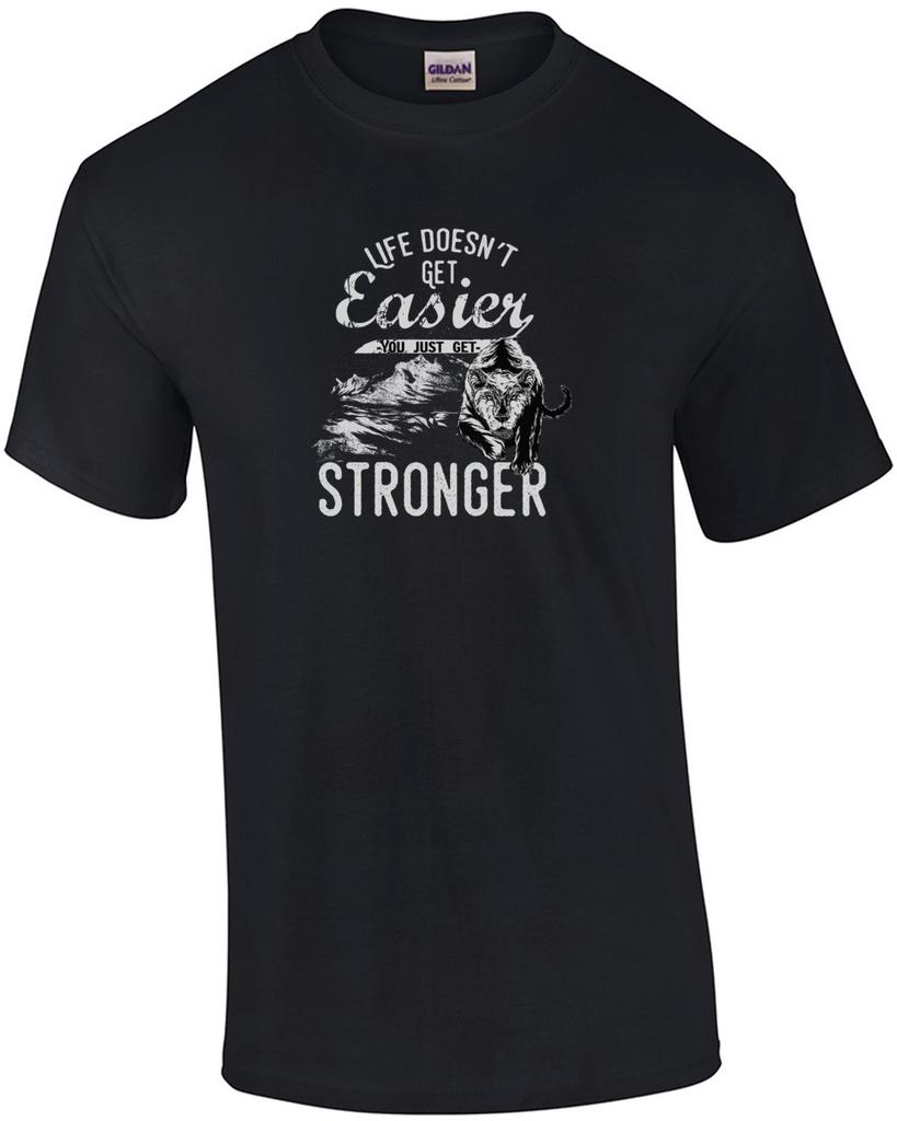 Life Doesnt Get Any Easier You Just Get Stronger T-Shirt Unisex T-Shirt