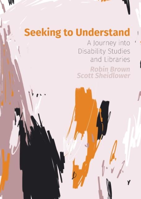 The Seeking To Understand : A Journey Into Disability Studies and Libraries Book