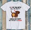 Dachshund I Love You With All My Butt Bigger Dog Funny Gift Tee T Shirt M1351