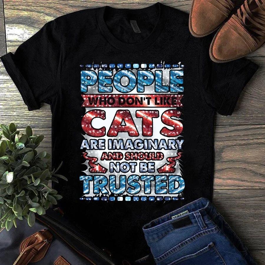 Men s and Women s T-shirts People Who Don t Like Cats Are Imaginary and Should Not Be Trusted Gift S