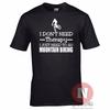 I Dont Need Therapy I Just Need To Go Mountain Biking TShirt Bike Cycle Bikes